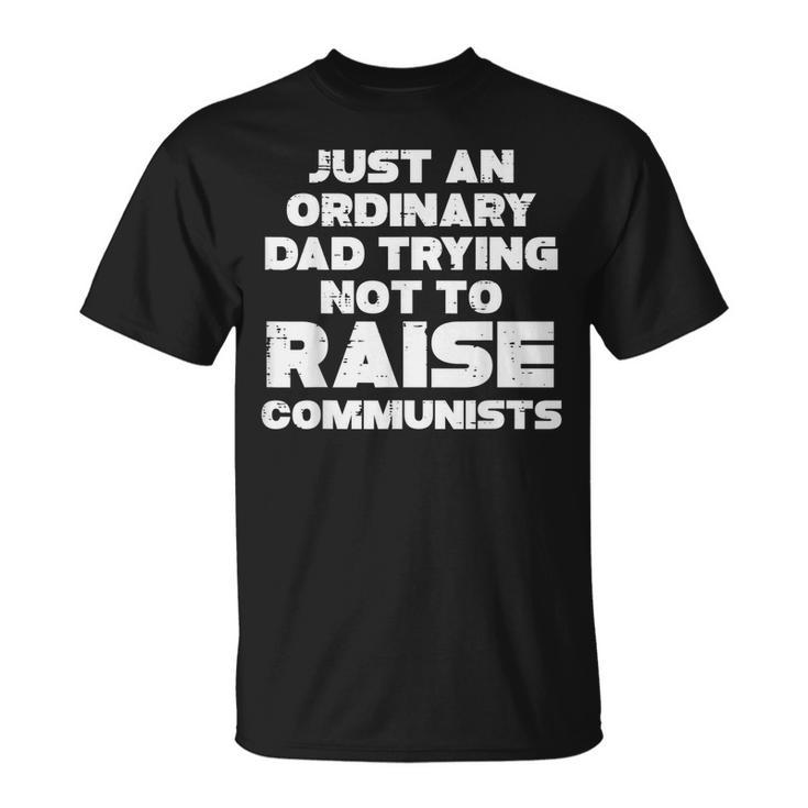 Ordinary Dad Trying Not To Raise Communists Fathers Day Men Gift For Mens Unisex T-Shirt