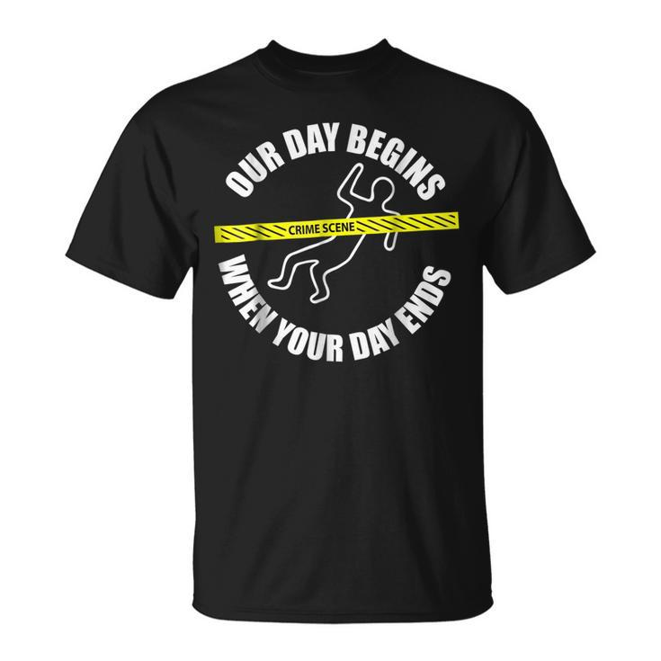 Our Day Begins When Your Day Ends Forensics  Unisex T-Shirt