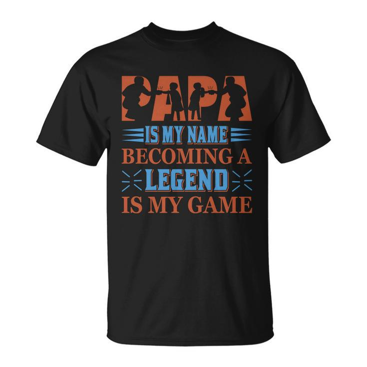 Papa Is My Name Becoming A Legend Is My Game Unisex T-Shirt