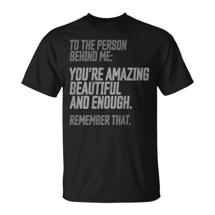 Person Behind Me Youre Amazing Beautiful Enough You Matter  Unisex T-Shirt