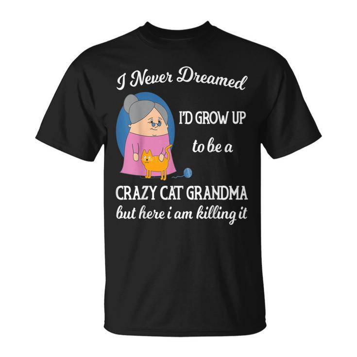 Pet I Never Dreamed Id Grow Up To Be A Crazy Cat Grandma T-shirt