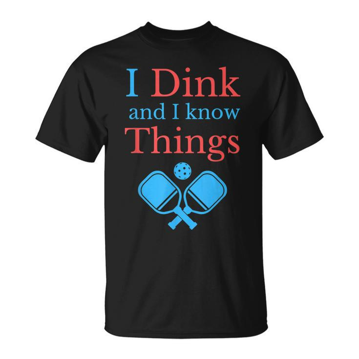 Pickleball I Dink And I Know Things T-Shirt