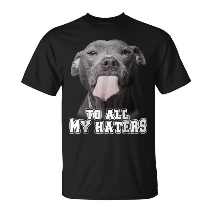 Pitbull To All My Haters Pitbull Dog Lover T-shirt