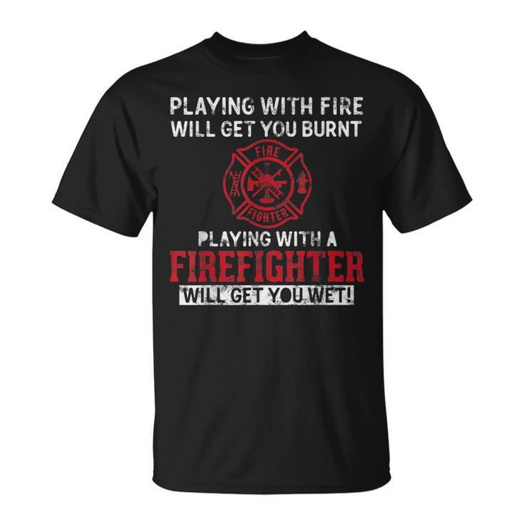 Playing With A Firefighter Will Get You Wet For Fireman T-Shirt