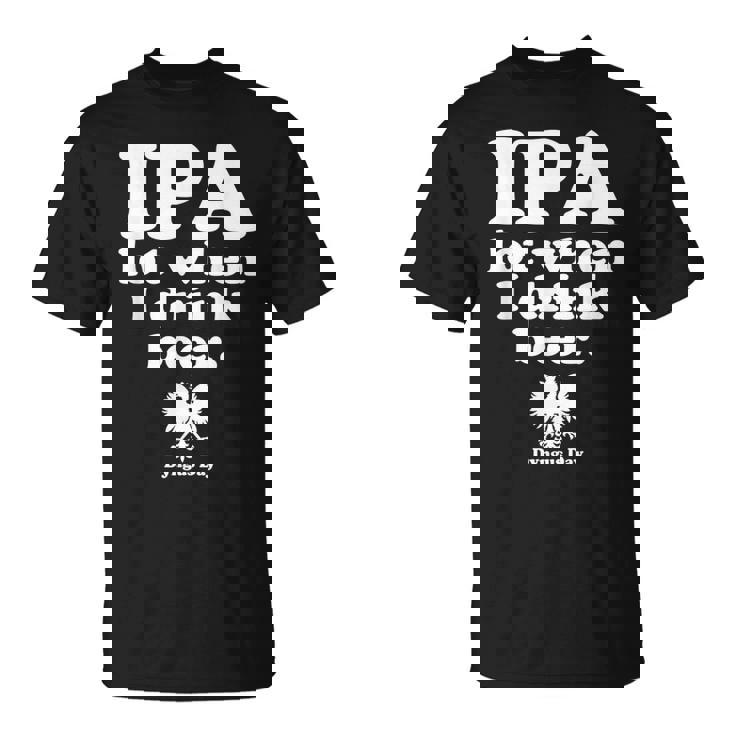 Polish Drinking Dyngus Day T-Shirt Ipa A Lot When I Drink Polish Drinking Dyngus Day T-Shirt Ipa A Lot When I Drink