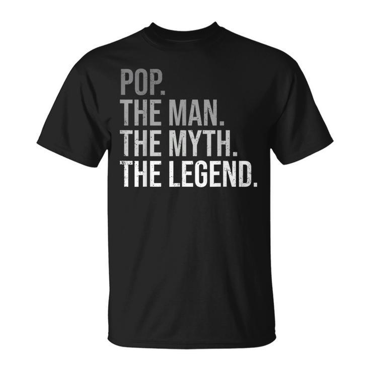 Pop The Man The Myth The Legend Grandfather Best Grandpa Gift For Mens Unisex T-Shirt