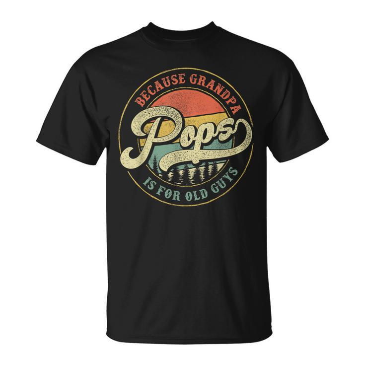 Mens Pops Because Grandpa Is For Old Guys Dad Grandpa T-Shirt