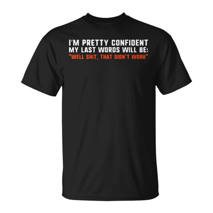 Im Pretty Confident My Last Words Will Be T-Shirt
