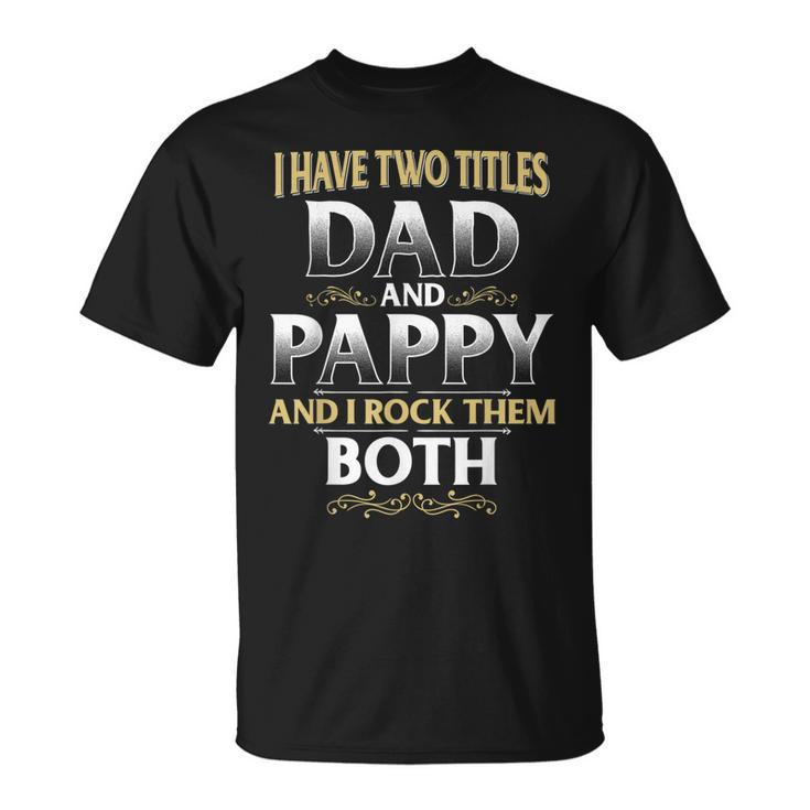 Proud Pappy Dad Pappy I Have Two Titles Dad And Pappy T-Shirt