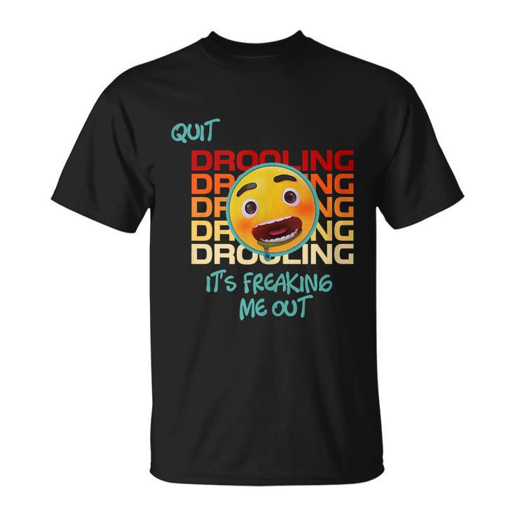 Quit Drooling Its Freaking Me Out Funny Saying Unisex T-Shirt