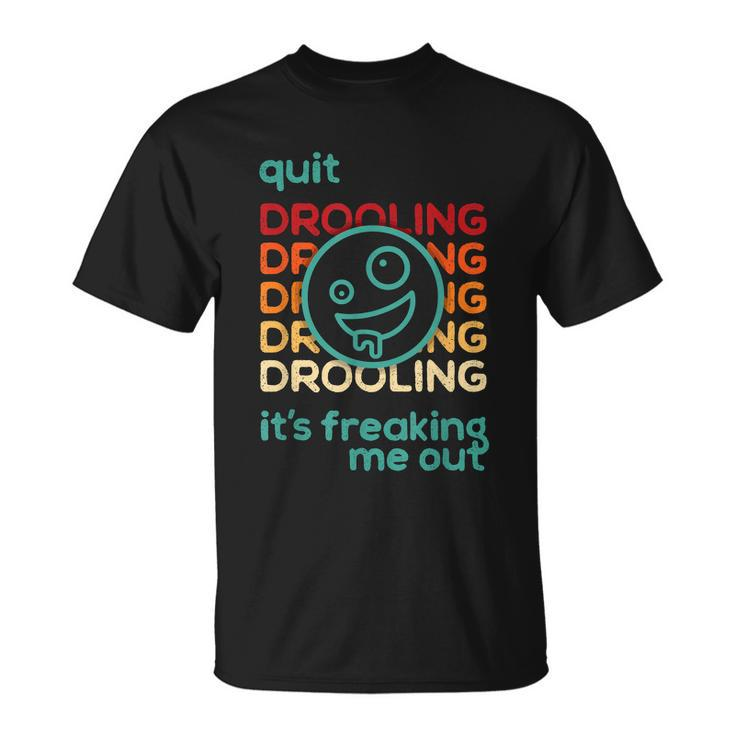 Quit Drooling Its Freaking Me Out Funny Saying Unisex T-Shirt