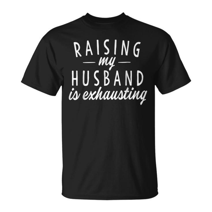 Raising My Husband Is Exhausting Wife Saying T-Shirt
