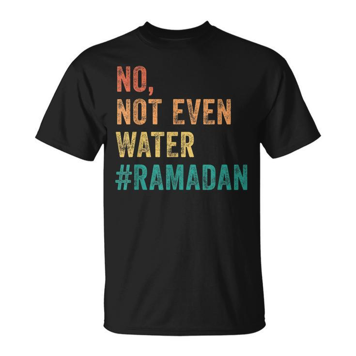 Ramadan Kareem Mubarak No Not Even Water Ramadan  Unisex T-Shirt