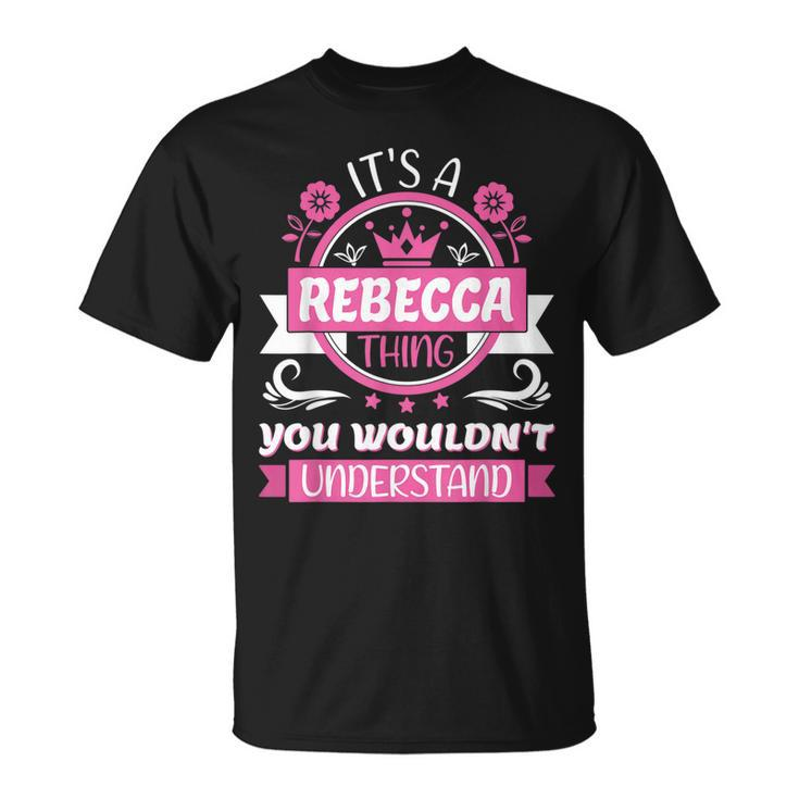 Rebecca Name Its A Thing Of Rebecca That You Will Not Understand T-Shirt