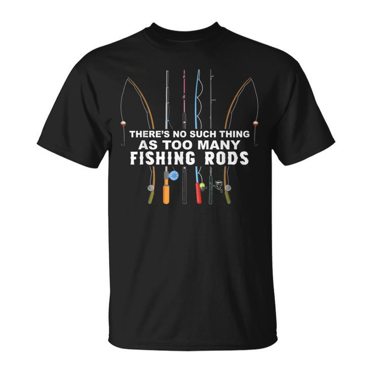 Theres No Such Thing As Too Many Fishing Rods T-Shirt