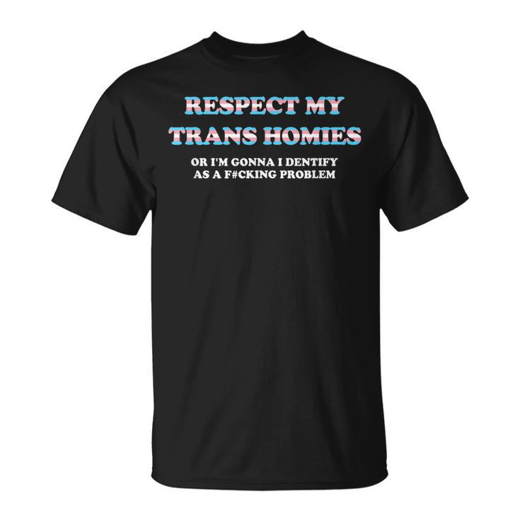Respect My Trans Homies Or Im Gonna Identify Transgender  Unisex T-Shirt