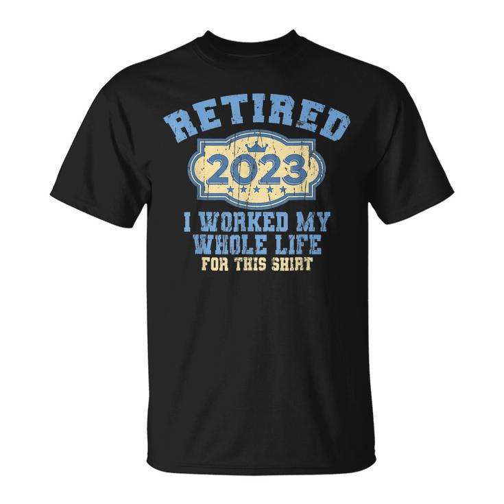 Retired 2023 I Worked My Whole Life Retirement For Men T-Shirt