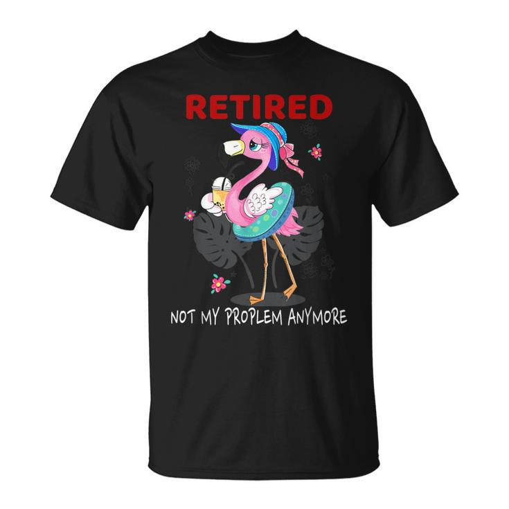 Retired Not My Problem Anymore Flamingo Retirement T-shirt
