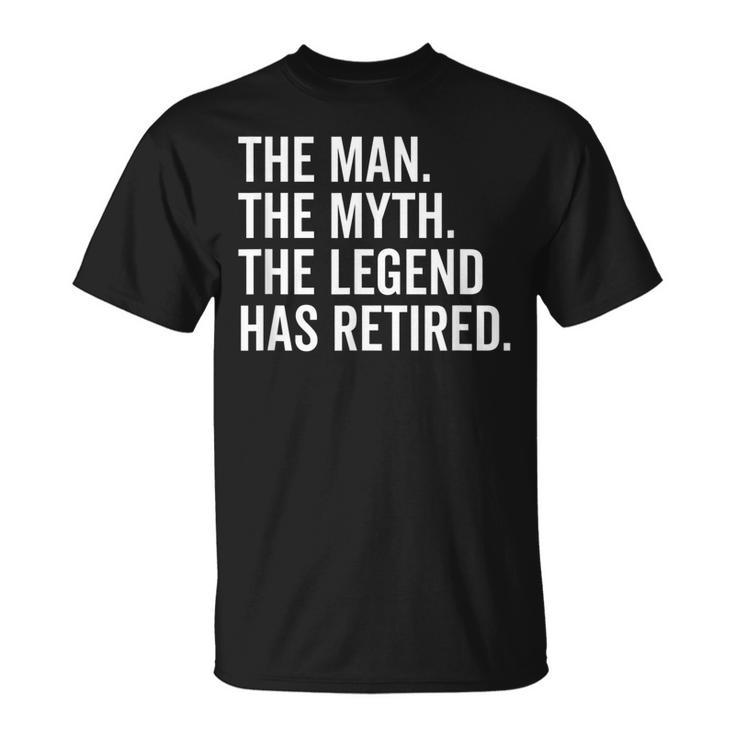Retired The Man Myth Legend Has Retired Retirement Unisex T-Shirt