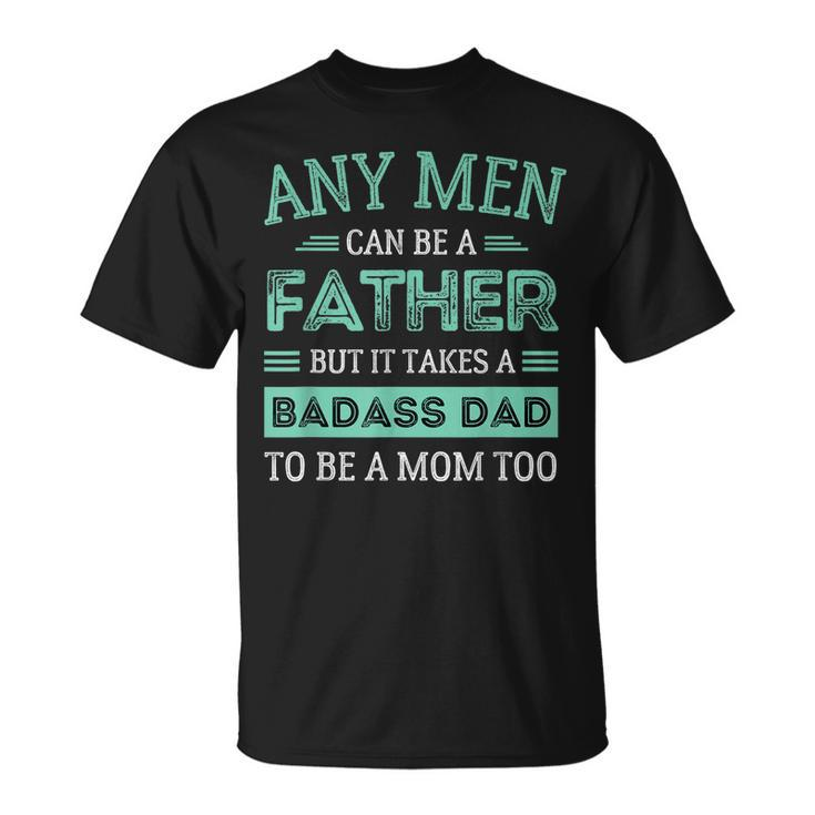 Retro It Takes A Badass Dad To Be A Mom Single Parent Father Gift For Mens Unisex T-Shirt