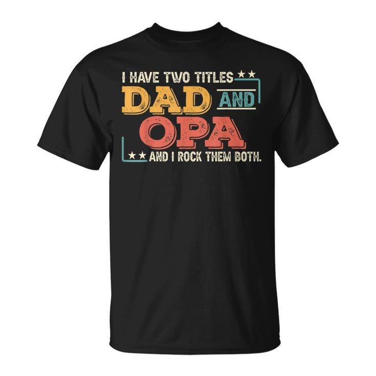 Mens Retro I Have Two Titles Dad & Opa And I Rock Them Both T-Shirt