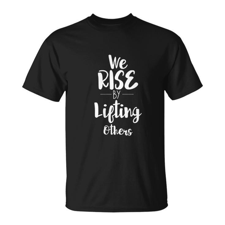 We Rise By Lifting Others Empowering Women Quote T-shirt