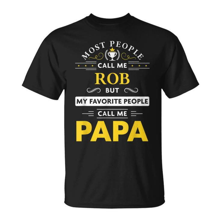 Rob Name Gift My Favorite People Call Me Papa Gift For Mens Unisex T-Shirt
