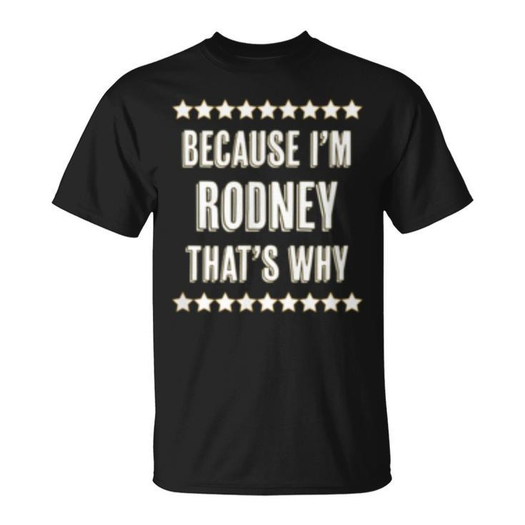 Because Im Rodney Thats Why Name T-Shirt