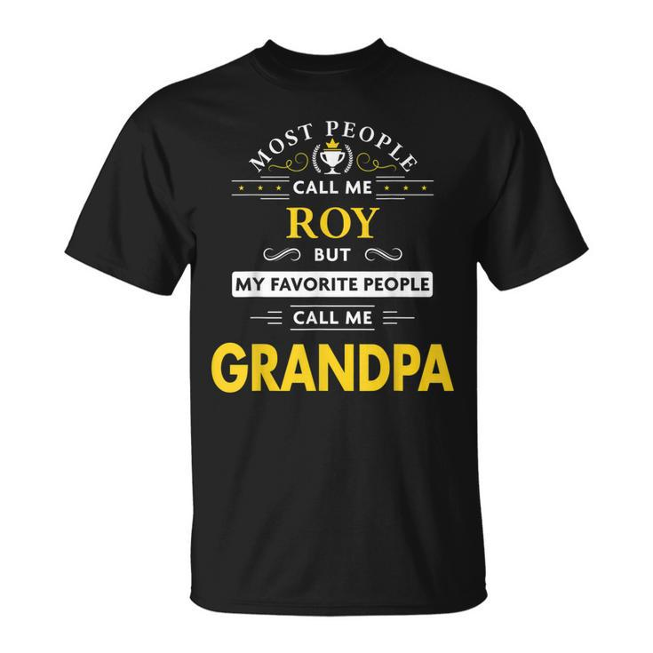 Roy Name Gift My Favorite People Call Me Grandpa Gift For Mens Unisex T-Shirt