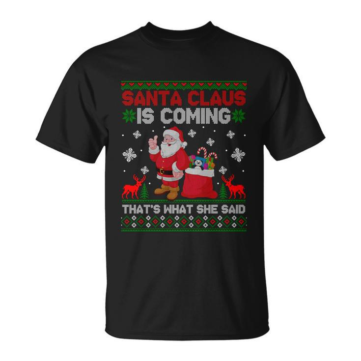 Santa Claus Is Coming Thats What She Said Ugly Christmas Unisex T-Shirt
