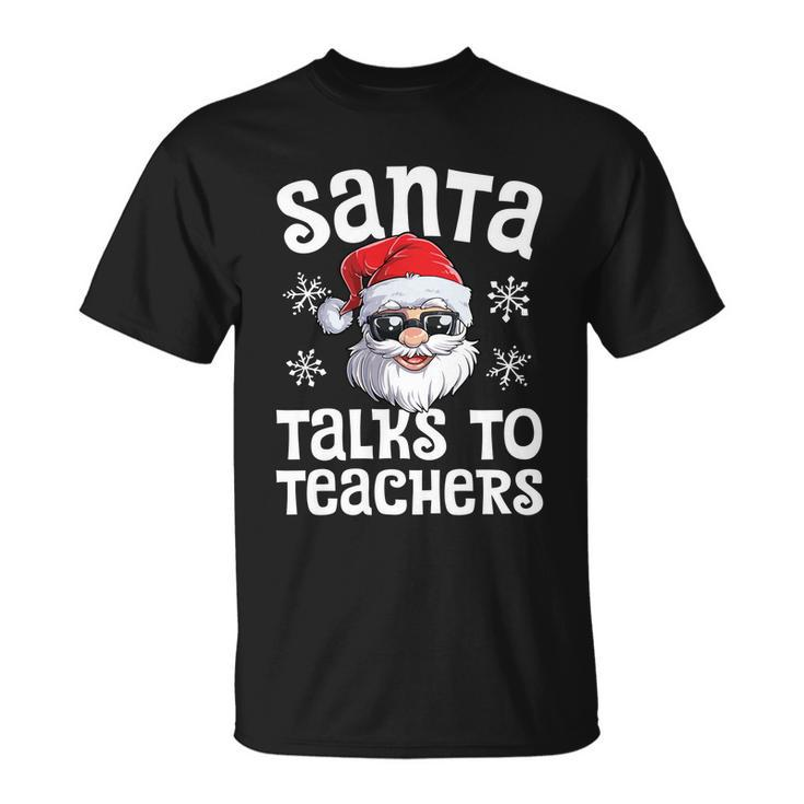 Santa Talks To Teachers Christmas Women Men Xmas Teacher Unisex T-Shirt