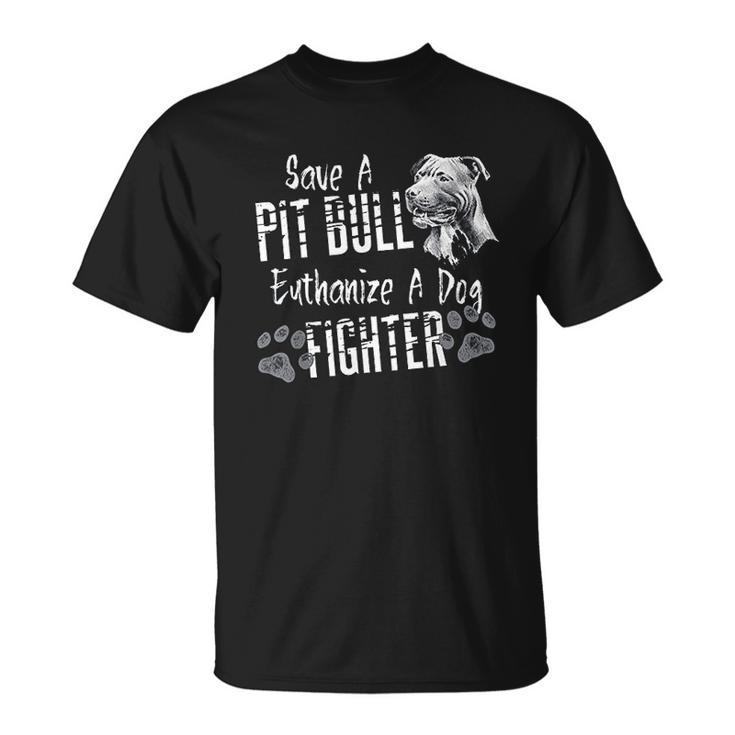 Save A Pitbull Euthanize A Dog Fighter Pit Bull Lover T-shirt
