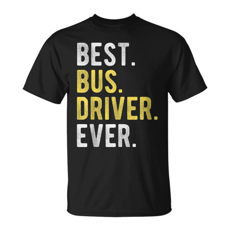 School Bus Driver Funny Retired Best Bus Driver Ever Unisex T-Shirt