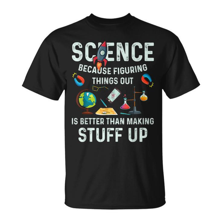 Science Because Figuring Things Out Is Better Sayings T-Shirt