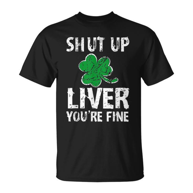 Shamrock Shut Up Liver Youre Fine Irish St Patricks Day T-Shirt