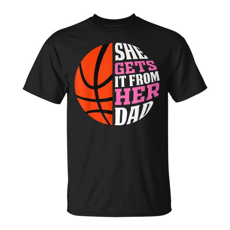 She Gets It From Her Dad Basketball Girls Womens Daughters Unisex T-Shirt