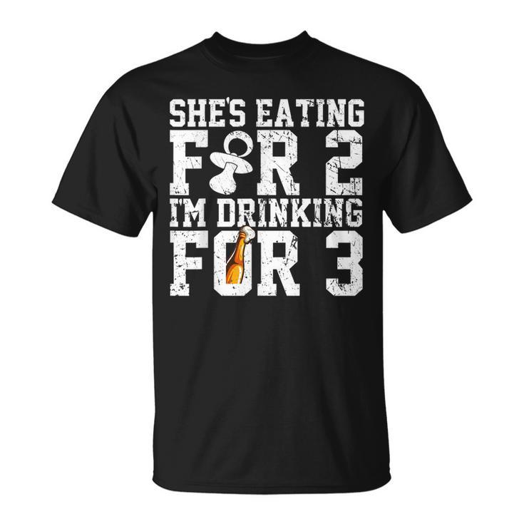 Shes Eating For Two Im Drinking For Three New Dad T  Unisex T-Shirt