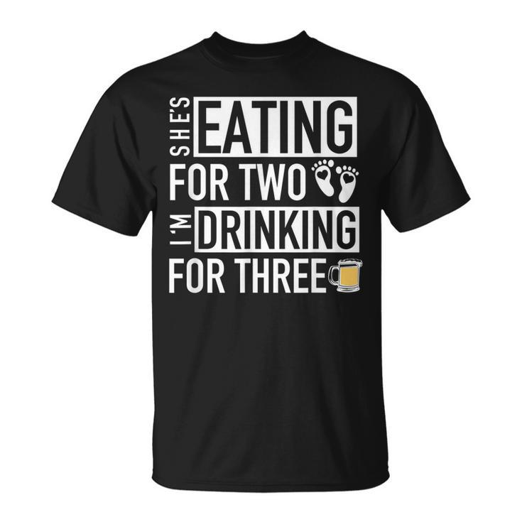 Shes Eating For Two Im Drinking For Three Dad To Be T-shirt