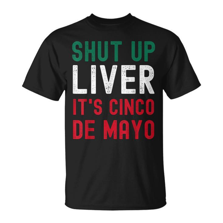 Shut Up Liver Its Cinco De Mayo Funny Man Woman  Unisex T-Shirt