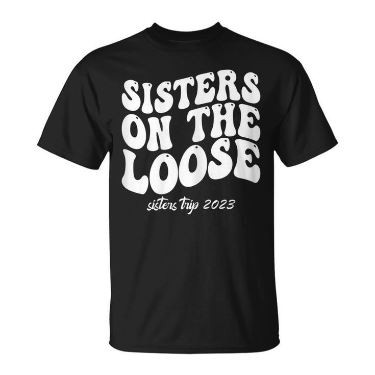 Sisters On The Loose Sisters Trip 2023 Summer Vacation Gift For Womens Unisex T-Shirt