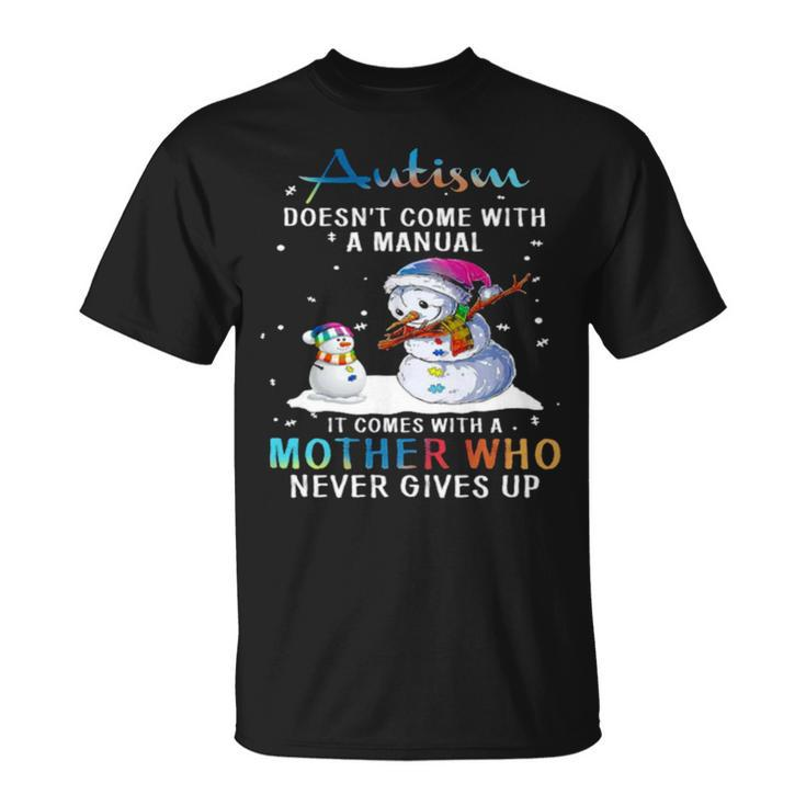 Snowman Autism Doesn’T Come With A Manual It Comes With A Mother Who Never Gives Up Unisex T-Shirt
