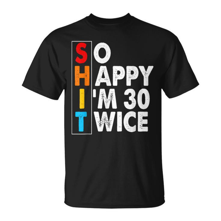 So Happy Im 30 Twice 60 Birthday Shit Funny Retro Men Women  Unisex T-Shirt