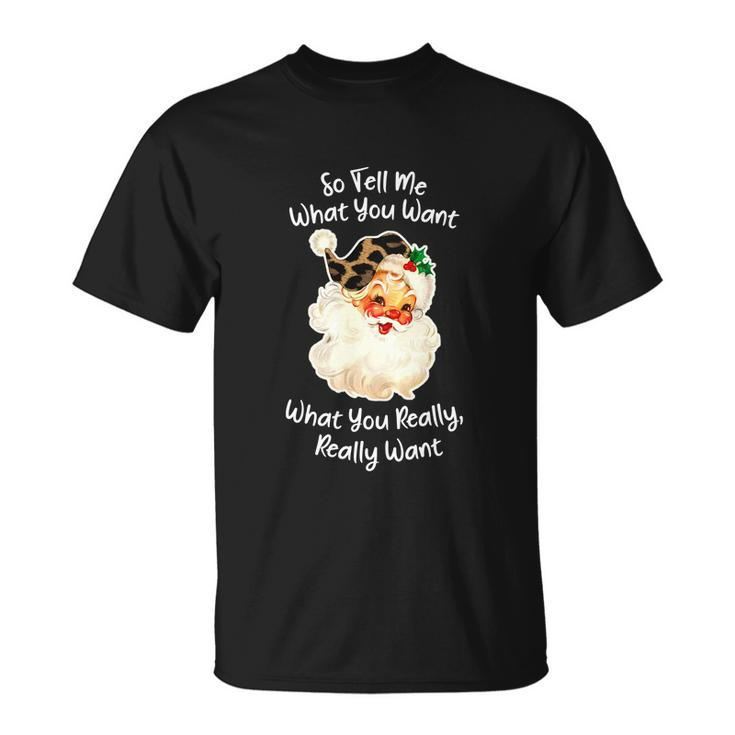 So Tell Me What You Want Santa Claus Funny Christmas 2021 Unisex T-Shirt