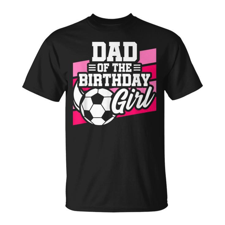 Soccer Birthday - Birthday Dad - Girls Soccer Birthday  Unisex T-Shirt
