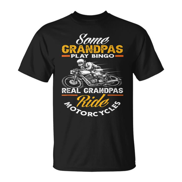 Some Grandpas Play Bingo Real Grandpas Ride Motorcycles Gift For Mens Unisex T-Shirt