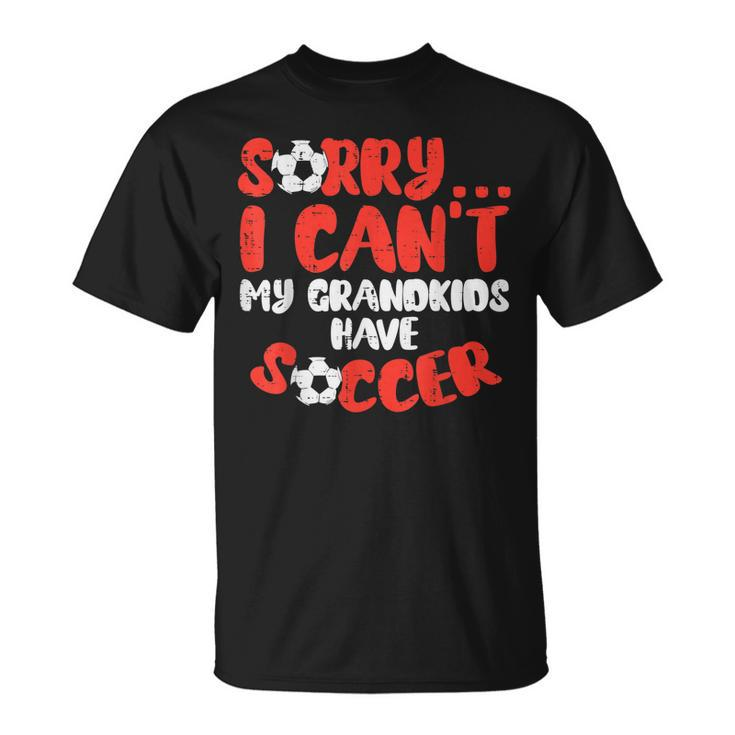 Sorry Cant Grandkids Soccer Football Family Grandma Grandpa Unisex T-Shirt
