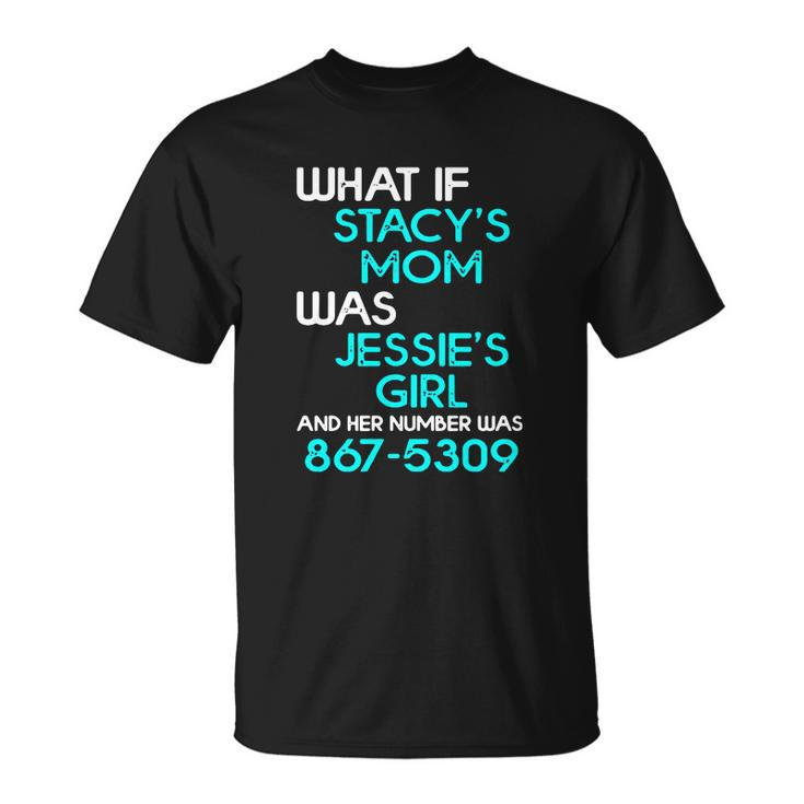 What If Stacys Mom Was Jessies Girl And Her Number Was 867 5309 T-shirt
