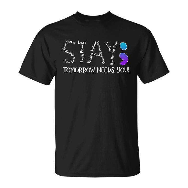 Stay Tomorrow Needs You Semicolon Suicide Prevention Awareness Unisex T-Shirt