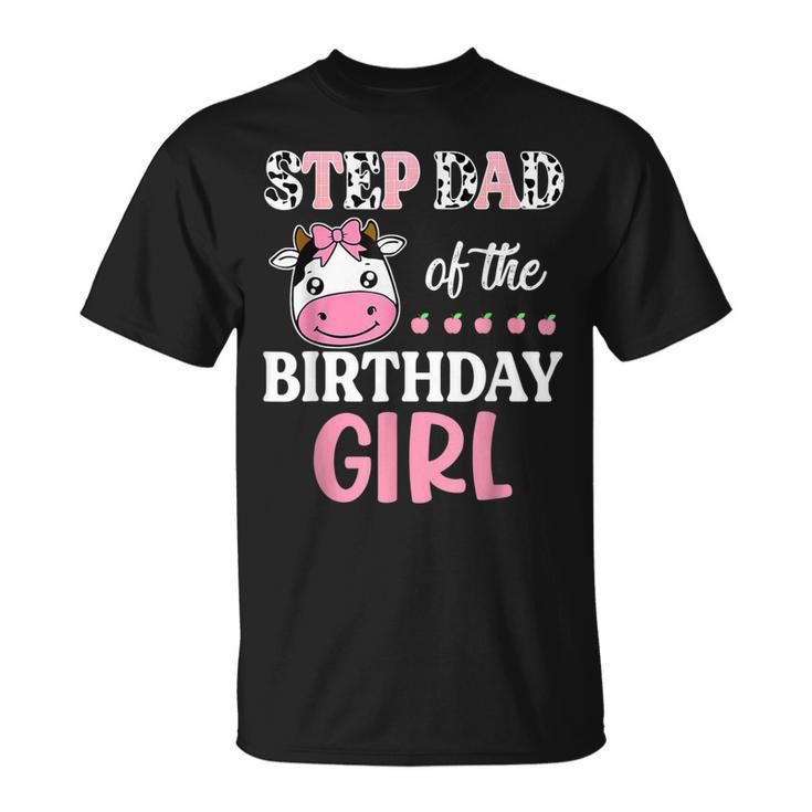 Step Dad Of The Birthday Girl Farming Barnyard Birthday Cow Unisex T-Shirt