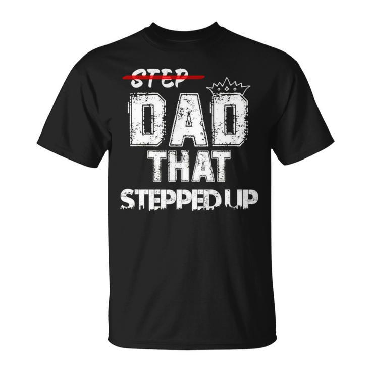 Step Father That Stepped Up Funny Step Dad Unisex T-Shirt